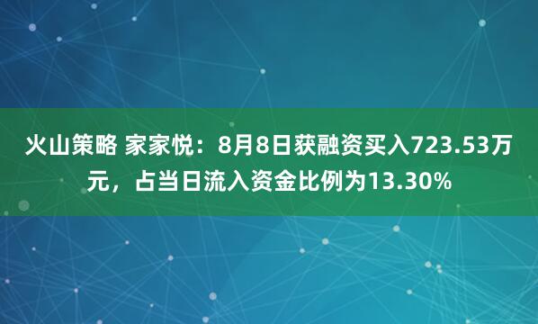 火山策略 家家悦：8月8日获融资买入723.53万元，占当日流入资金比例为13.30%